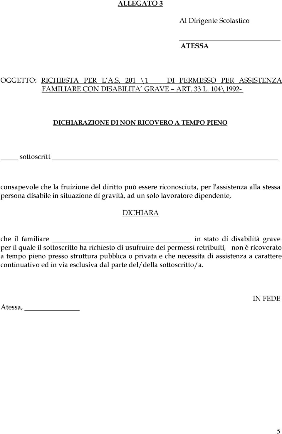 disabile in situazione di gravità, ad un solo lavoratore dipendente, DICHIARA che il familiare in stato di disabilità grave per il quale il sottoscritto ha richiesto di