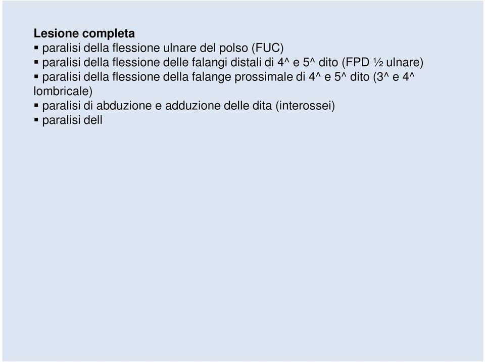 Froment ipotrofia del lato ulnare dell avambraccio, dell eminenza ipotenar (e tenar) e dei muscoli interossei ( mano scheletrica ) ipoestesia del bordo ulnare della mano e del mignolo atteggiamento