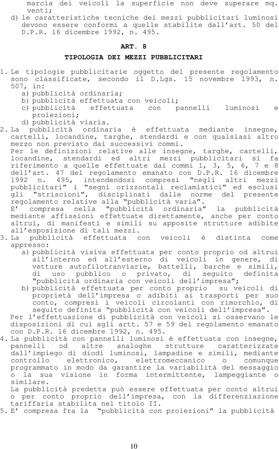 507, in: a) pubblicità ordinaria; b) pubblicità effettuata con veicoli; c) pubblicità effettuata con pannelli luminosi e proiezioni; d) pubblicità viaria. 2.