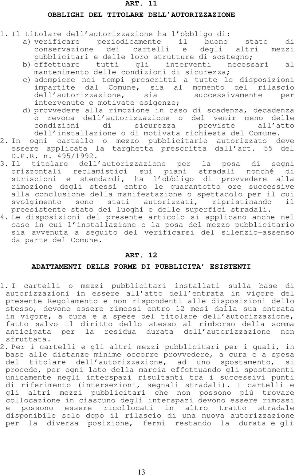 effettuare tutti gli interventi necessari al mantenimento delle condizioni di sicurezza; c) adempiere nei tempi prescritti a tutte le disposizioni impartite dal Comune, sia al momento del rilascio