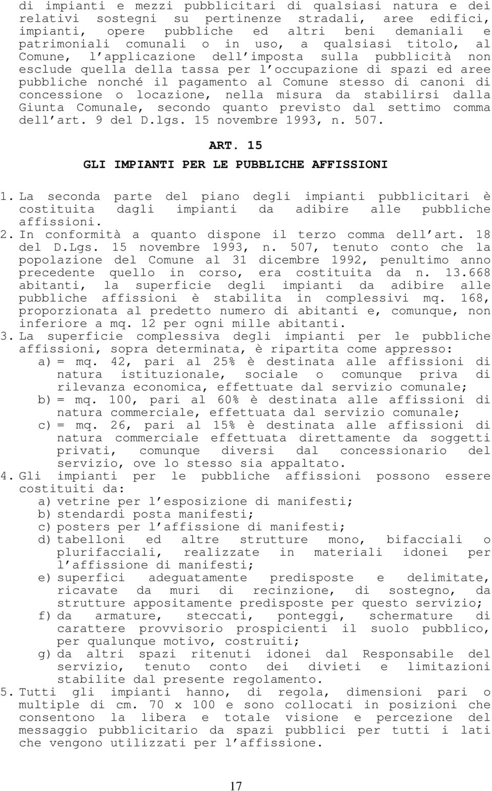 di concessione o locazione, nella misura da stabilirsi dalla Giunta Comunale, secondo quanto previsto dal settimo comma dell art. 9 del D.lgs. 15 novembre 1993, n. 507. ART.