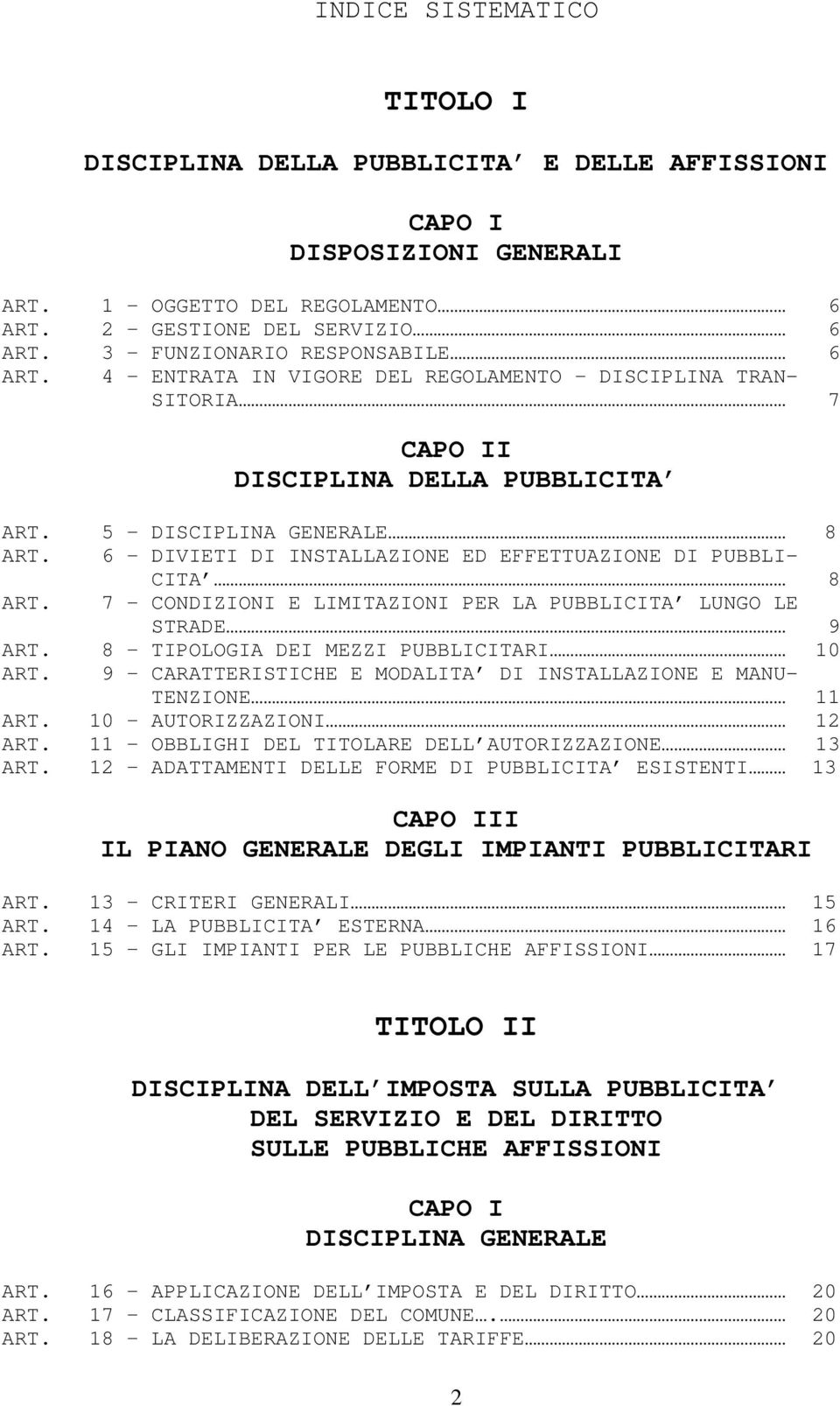 6 DIVIETI DI INSTALLAZIONE ED EFFETTUAZIONE DI PUBBLI- CITA 8 ART. 7 CONDIZIONI E LIMITAZIONI PER LA PUBBLICITA LUNGO LE STRADE 9 ART. 8 TIPOLOGIA DEI MEZZI PUBBLICITARI 10 ART.