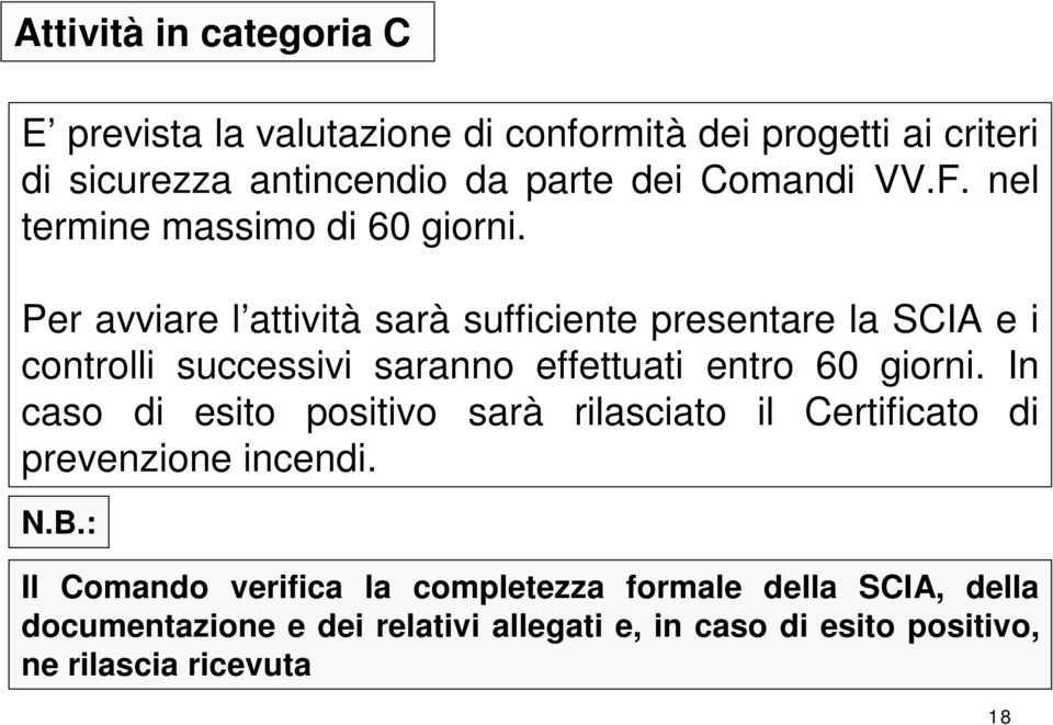 Per avviare l attività sarà sufficiente presentare la SCIA e i controlli successivi saranno effettuati entro 60 giorni.