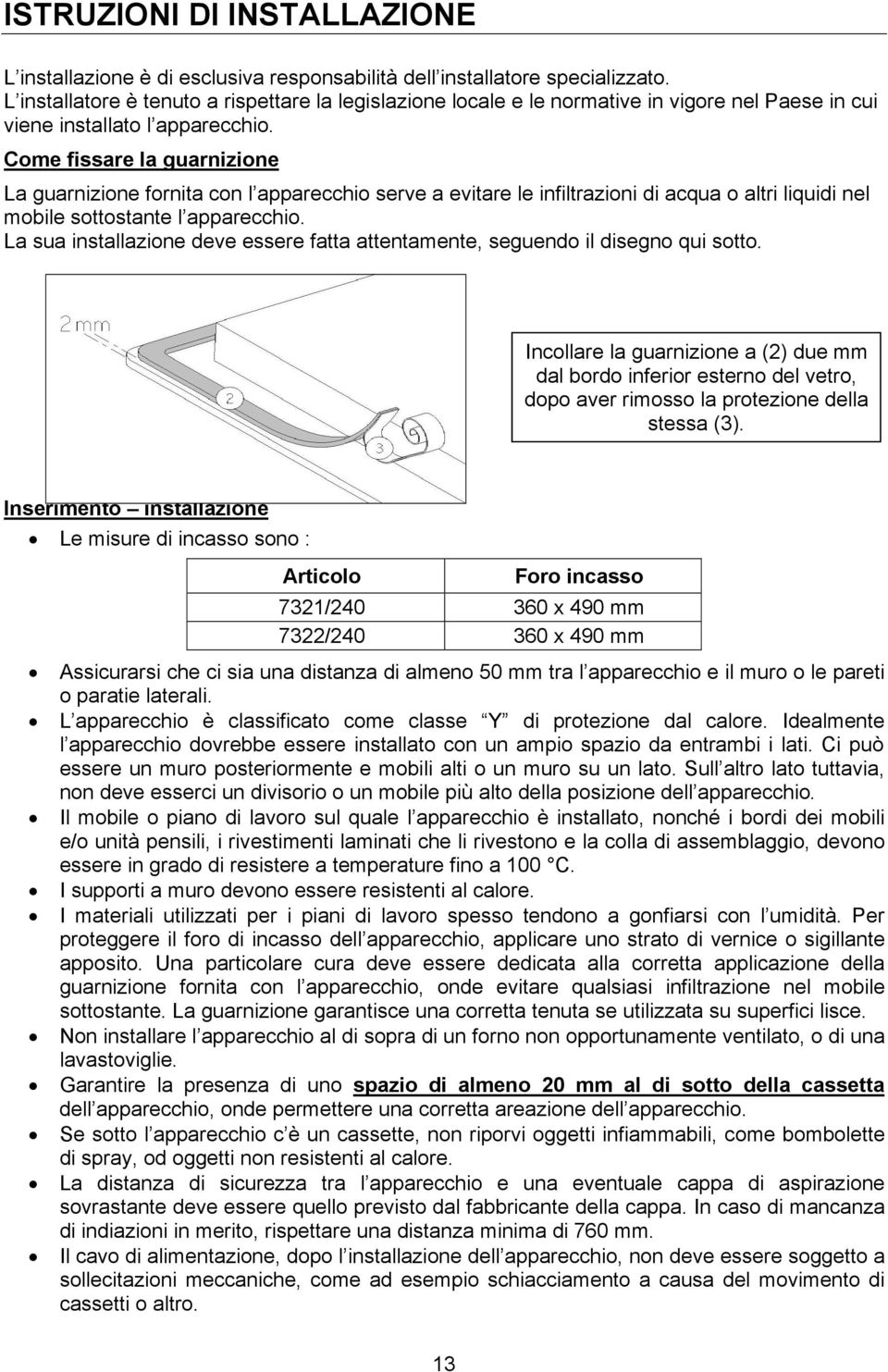 Come fissare la guarnizione La guarnizione fornita con l apparecchio serve a evitare le infiltrazioni di acqua o altri liquidi nel mobile sottostante l apparecchio.