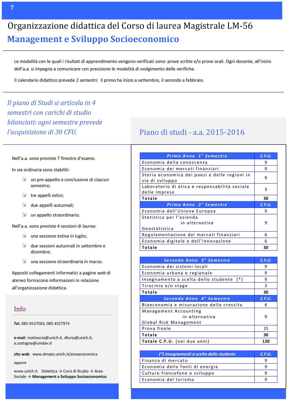 Il calendario didattico prevede 2 semestri: il primo ha inizio a settembre, il secondo a febbraio.