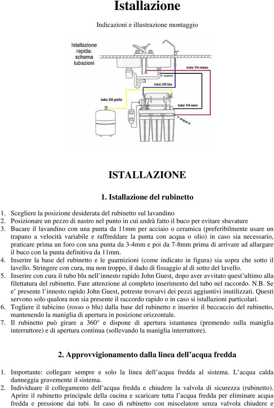 Bucare il lavandino con una punta da 11mm per acciaio o ceramica (preferibilmente usare un trapano a velocità variabile e raffreddare la punta con acqua o olio) in caso sia necessario, praticare