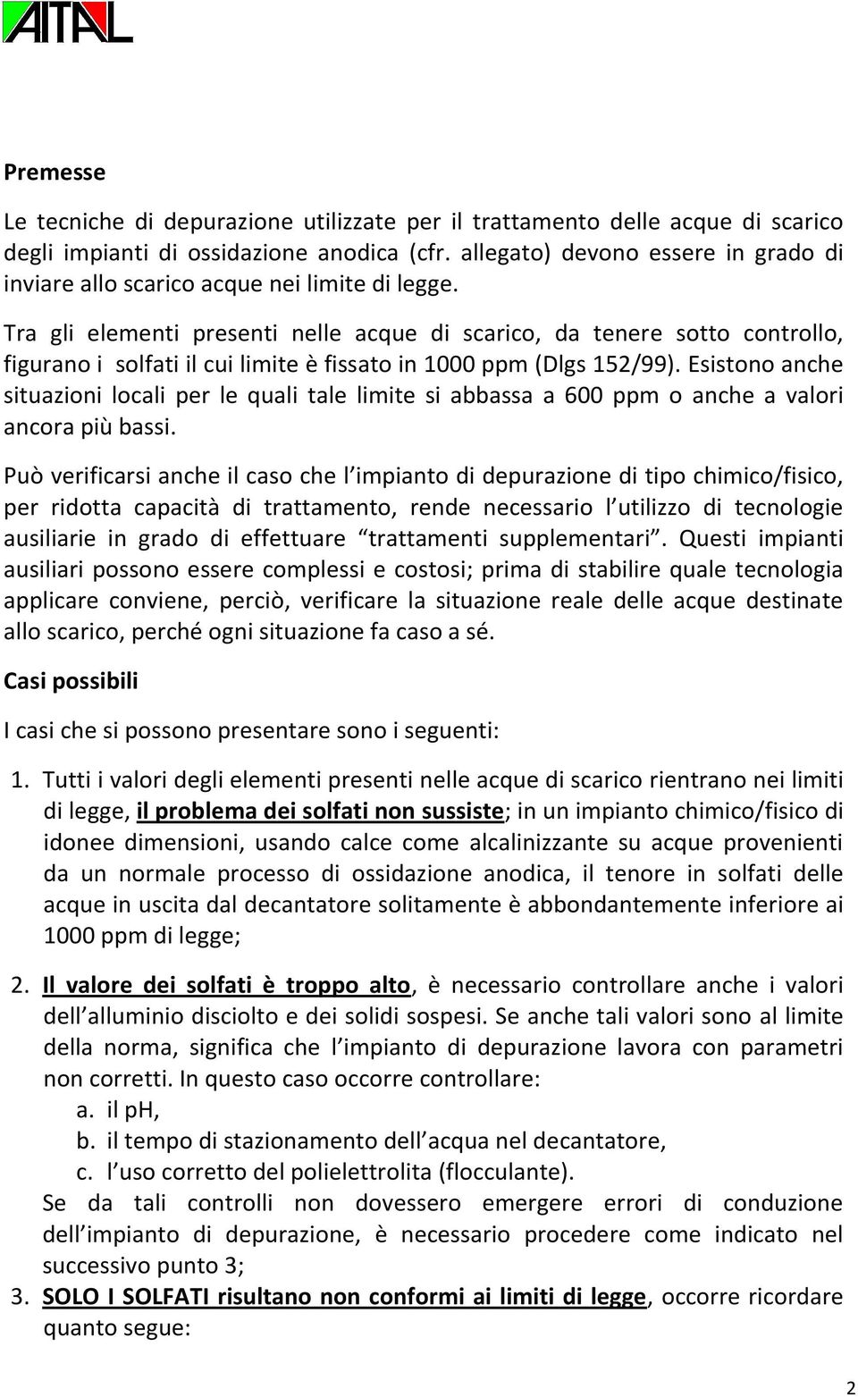 Tra gli elementi presenti nelle acque di scarico, da tenere sotto controllo, figurano i solfati il cui limite è fissato in 1000 ppm (Dlgs 152/99).