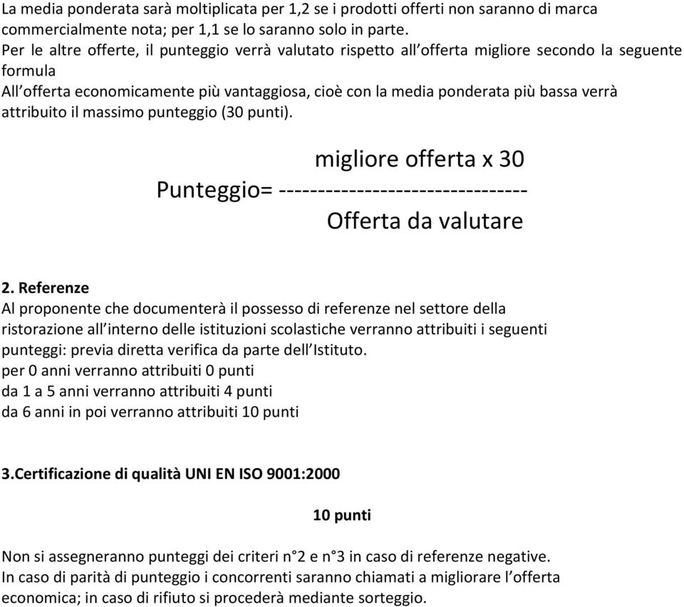 attribuito il massimo punteggio (30 punti). migliore offerta x 30 Punteggio= -------------------------------- Offerta da valutare 2.