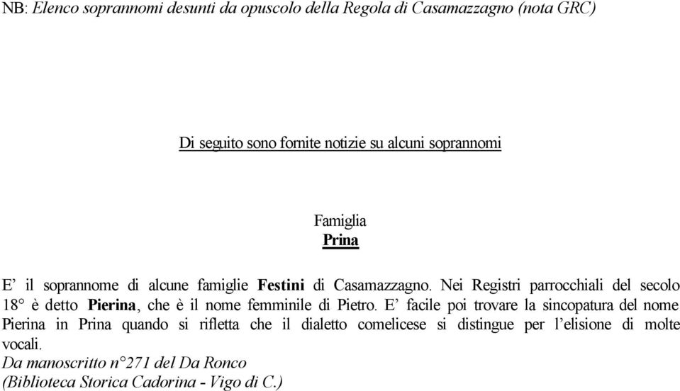 Nei Registri parrocchiali del secolo 18 è detto Pierina, che è il nome femminile di Pietro.