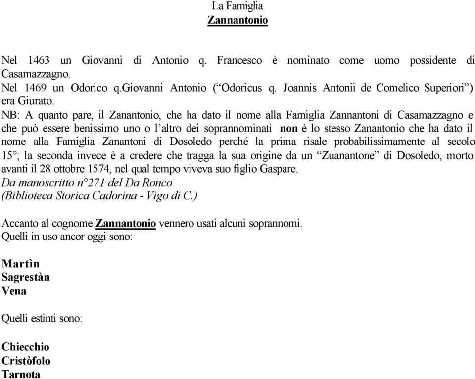 NB: A quanto pare, il Zanantonio, che ha dato il nome alla Famiglia Zannantoni di Casamazzagno e che può essere benissimo uno o l altro dei soprannominati non è lo stesso Zanantonio che ha dato il