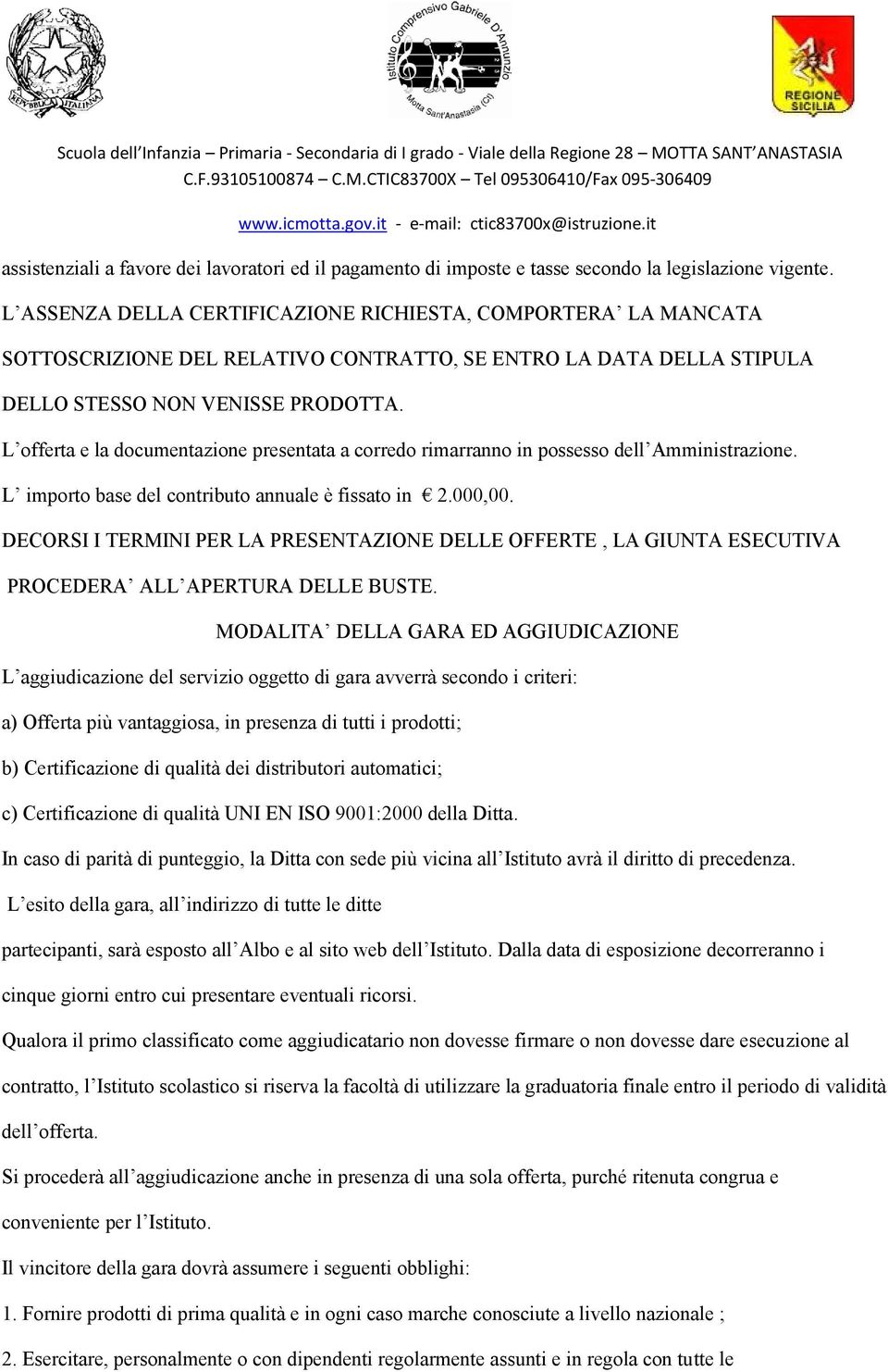 L offerta e la documentazione presentata a corredo rimarranno in possesso dell Amministrazione. L importo base del contributo annuale è fissato in 2.000,00.