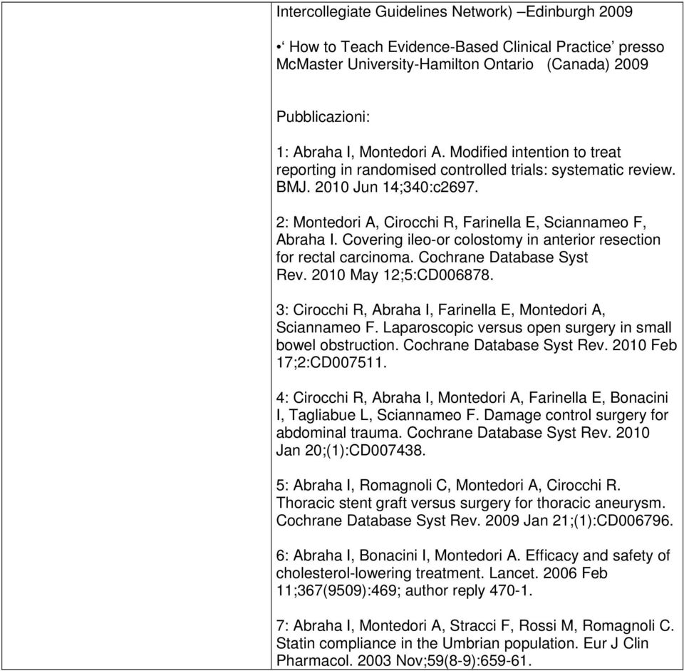 Covering ileo-or colostomy in anterior resection for rectal carcinoma. Cochrane Database Syst Rev. 2010 May 12;5:CD006878. 3: Cirocchi R, Abraha I, Farinella E, Montedori A, Sciannameo F.