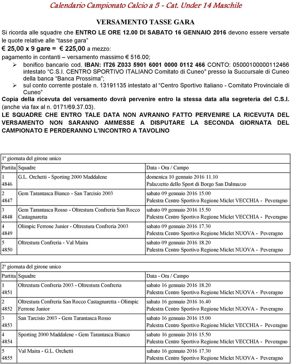 IBAN: IT6 Z0 590 600 0000 0 66 CONTO: 050000000066 intestato C.S.I. CENTRO SPORTIVO ITALIANO Comitato di Cuneo" presso la Succursale di Cuneo della banca Banca Prossima ; sul conto corrente postale n.