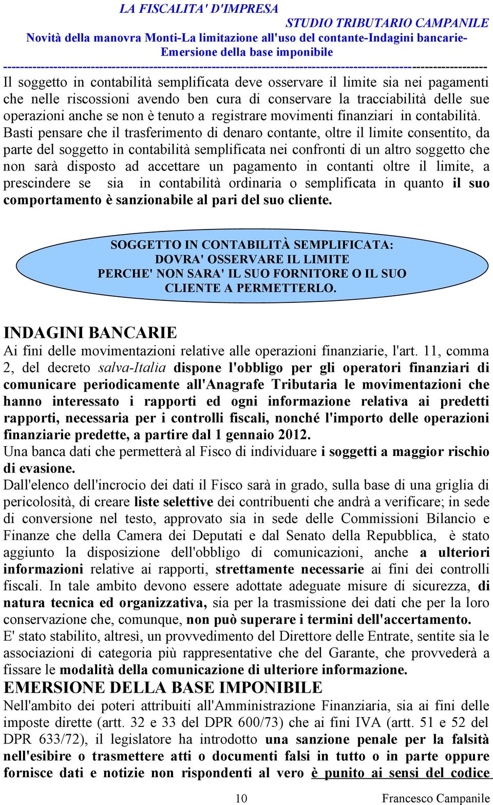 Basti pensare che il trasferimento di denaro contante, oltre il limite consentito, da parte del soggetto in contabilità semplificata nei confronti di un altro soggetto che non sarà disposto ad