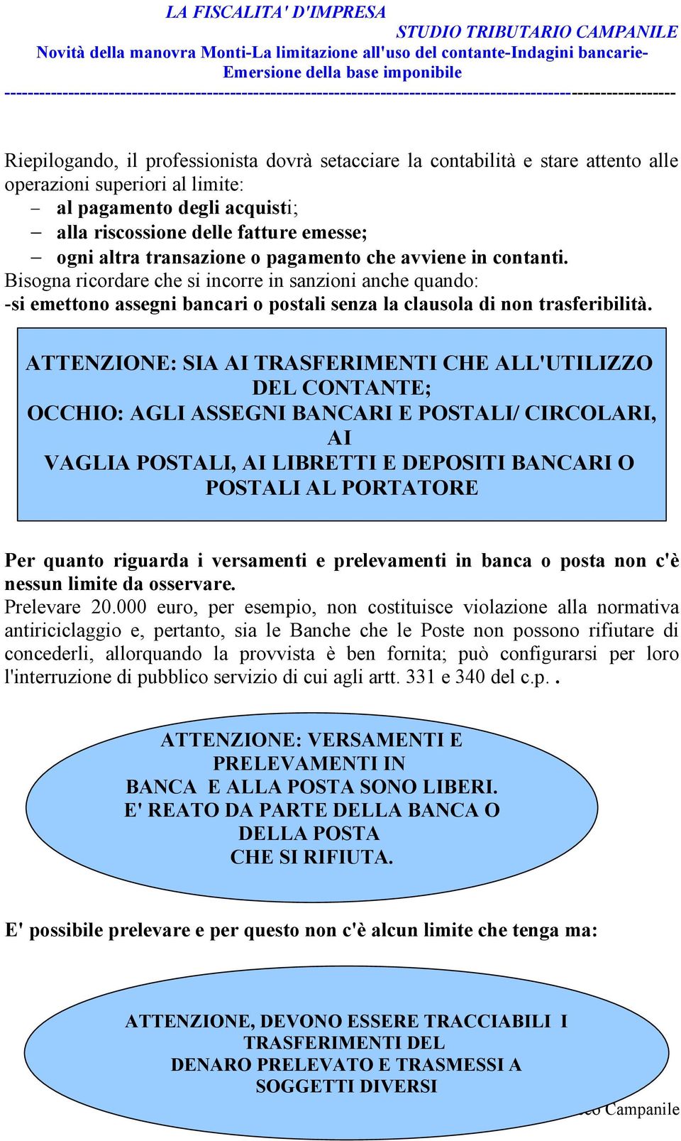 ATTENZIONE: SIA AI TRASFERIMENTI CHE ALL'UTILIZZO DEL CONTANTE; OCCHIO: AGLI ASSEGNI BANCARI E POSTALI/ CIRCOLARI, AI VAGLIA POSTALI, AI LIBRETTI E DEPOSITI BANCARI O POSTALI AL PORTATORE Per quanto