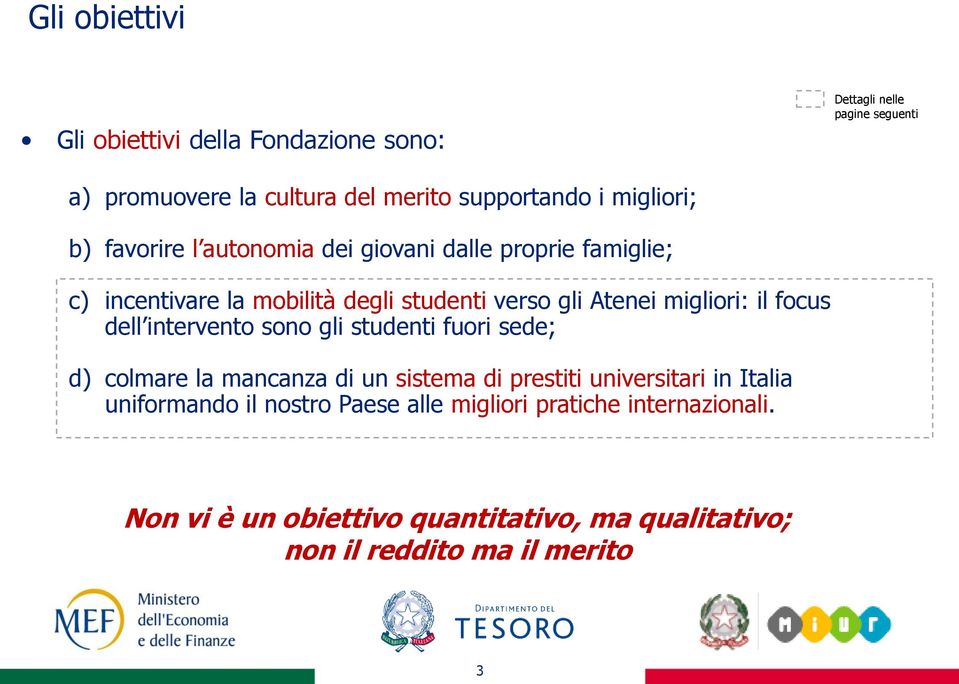 migliori: il focus dell intervento sono gli studenti fuori sede; d) colmare la mancanza di un sistema di prestiti universitari in Italia