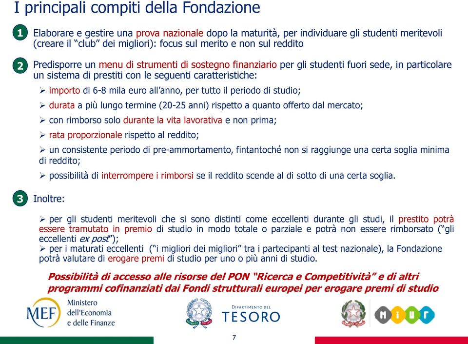 anno, per tutto il periodo di studio; durata a più lungo termine (20-25 anni) rispetto a quanto offerto dal mercato; con rimborso solo durante la vita lavorativa e non prima; rata proporzionale