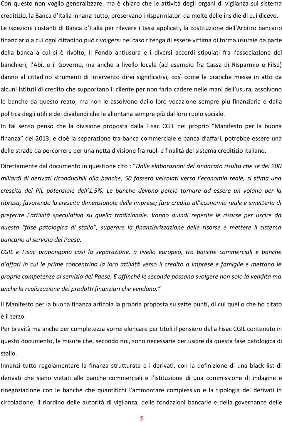 Le ispezioni costanti di Banca d Italia per rilevare i tassi applicati, la costituzione dell Arbitro bancario finanziario a cui ogni cittadino può rivolgersi nel caso ritenga di essere vittima di