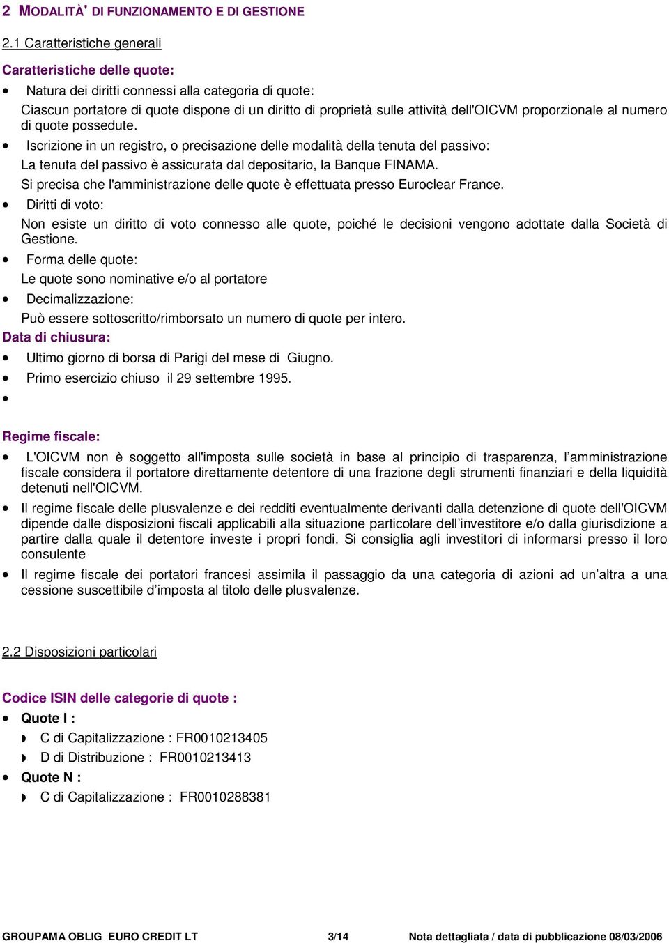 proporzionale al numero di quote possedute. Iscrizione in un registro, o precisazione delle modalità della tenuta del passivo: La tenuta del passivo è assicurata dal depositario, la Banque FINAMA.