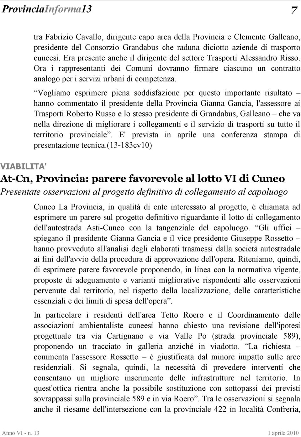 Vogliamo esprimere piena soddisfazione per questo importante risultato hanno commentato il presidente della Provincia Gianna Gancia, l'assessore ai Trasporti Roberto Russo e lo stesso presidente di