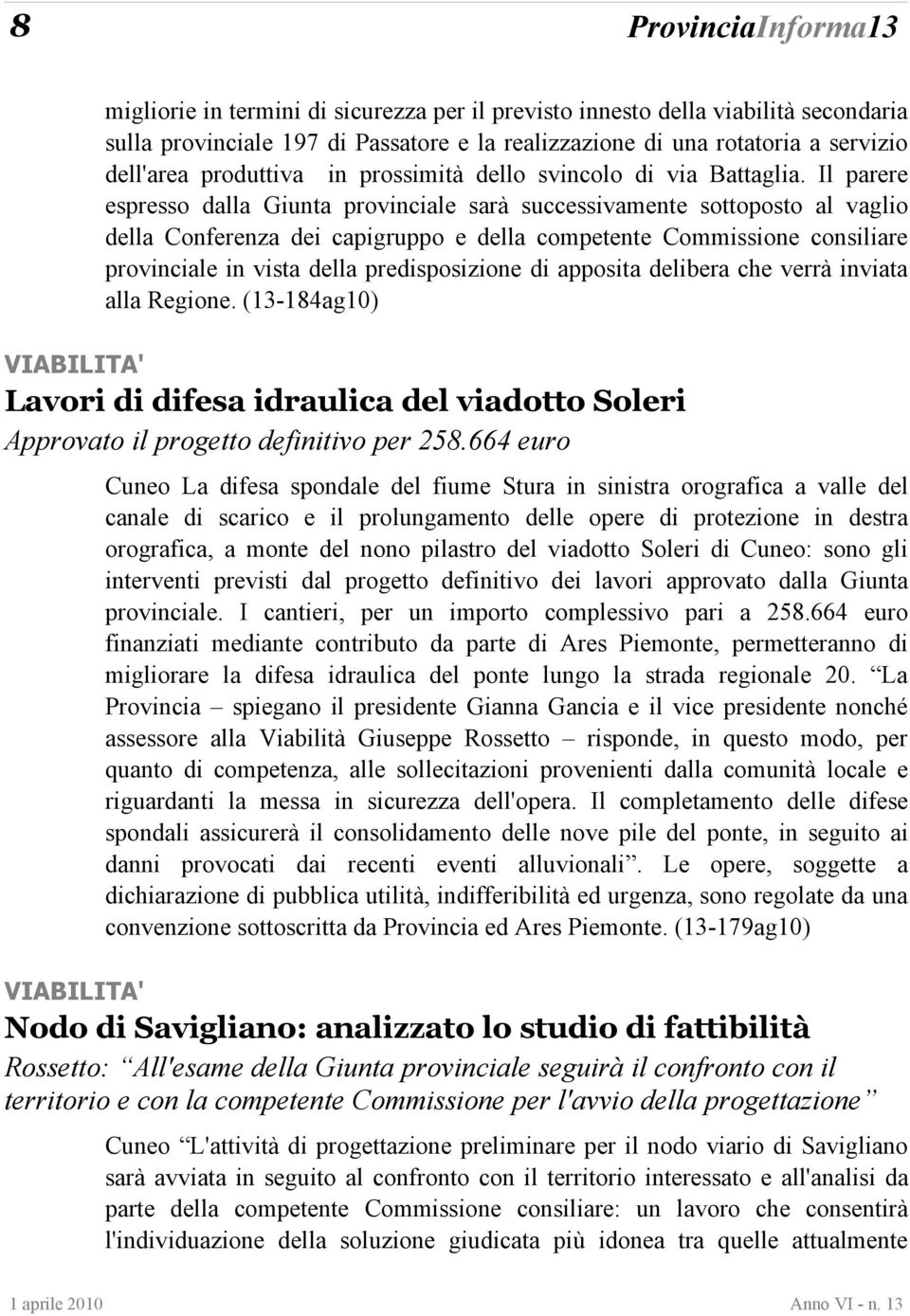 Il parere espresso dalla Giunta provinciale sarà successivamente sottoposto al vaglio della Conferenza dei capigruppo e della competente Commissione consiliare provinciale in vista della