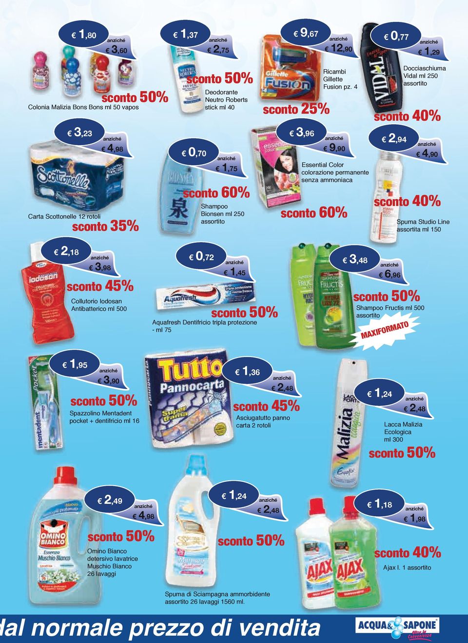 senza ammoniaca Shampoo Bionsen ml 250 assortito 1,29 Docciaschiuma Vidal ml 250 assortito sconto 60% Carta Scottonelle 12 rotoli 3,96 sconto 25% 12,90 0,77 Ricambi Gillette Fusion pz.