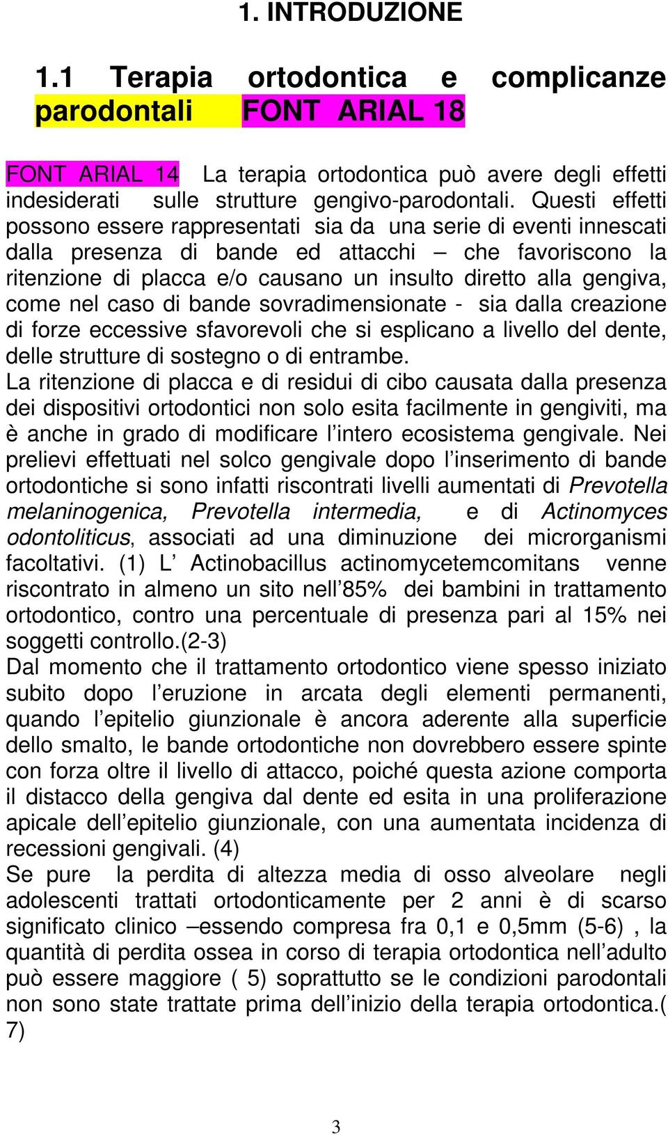 gengiva, come nel caso di bande sovradimensionate - sia dalla creazione di forze eccessive sfavorevoli che si esplicano a livello del dente, delle strutture di sostegno o di entrambe.