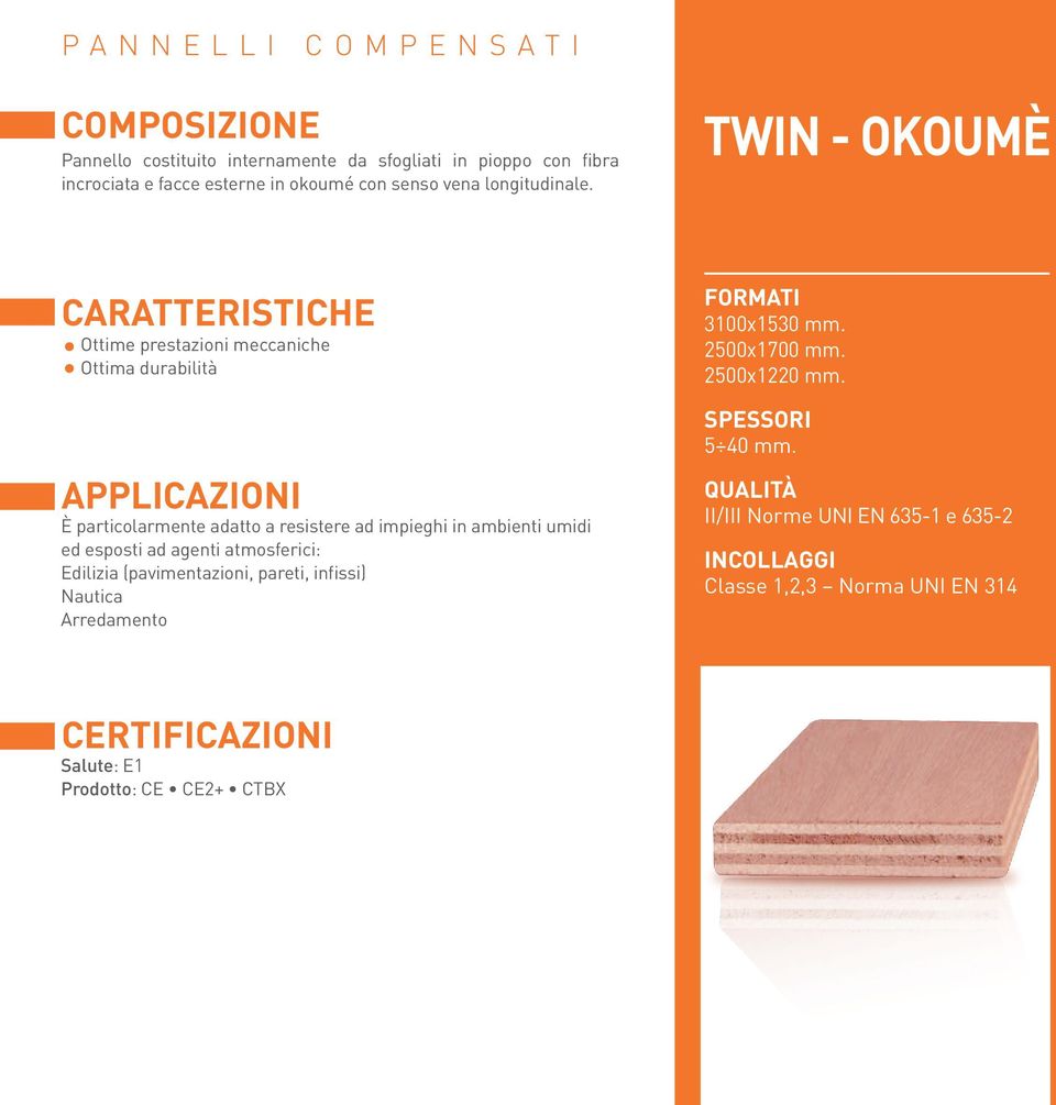 TWIN - OKOUMÈ Ottime prestazioni meccaniche Ottima durabilità È particolarmente adatto a resistere ad impieghi in ambienti umidi ed