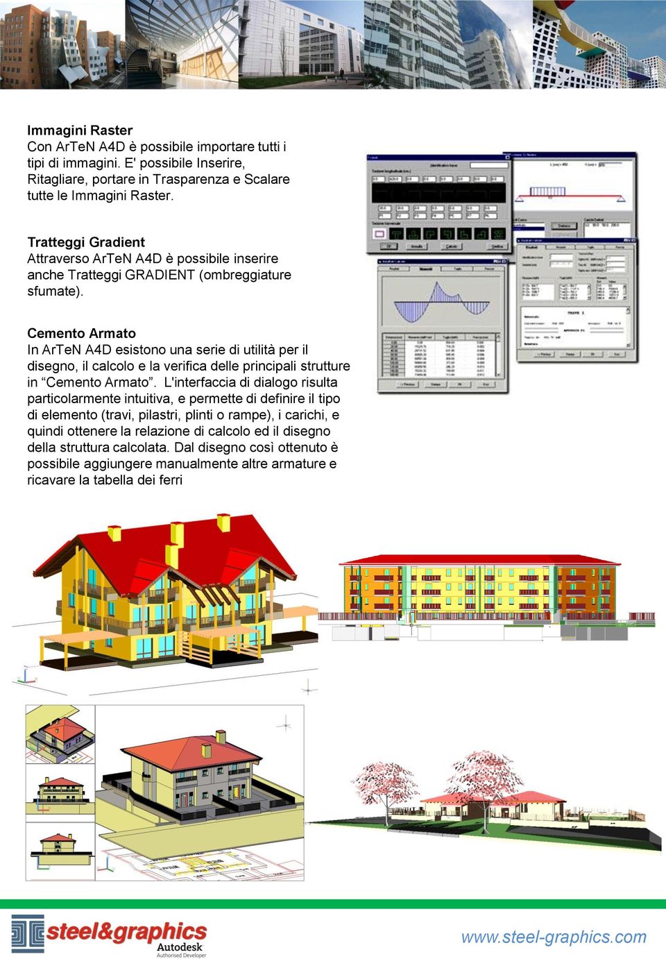 Cemento Armato In ArTeN A4D esistono una serie di utilità per il disegno, il calcolo e la verifica delle principali strutture in Cemento Armato.