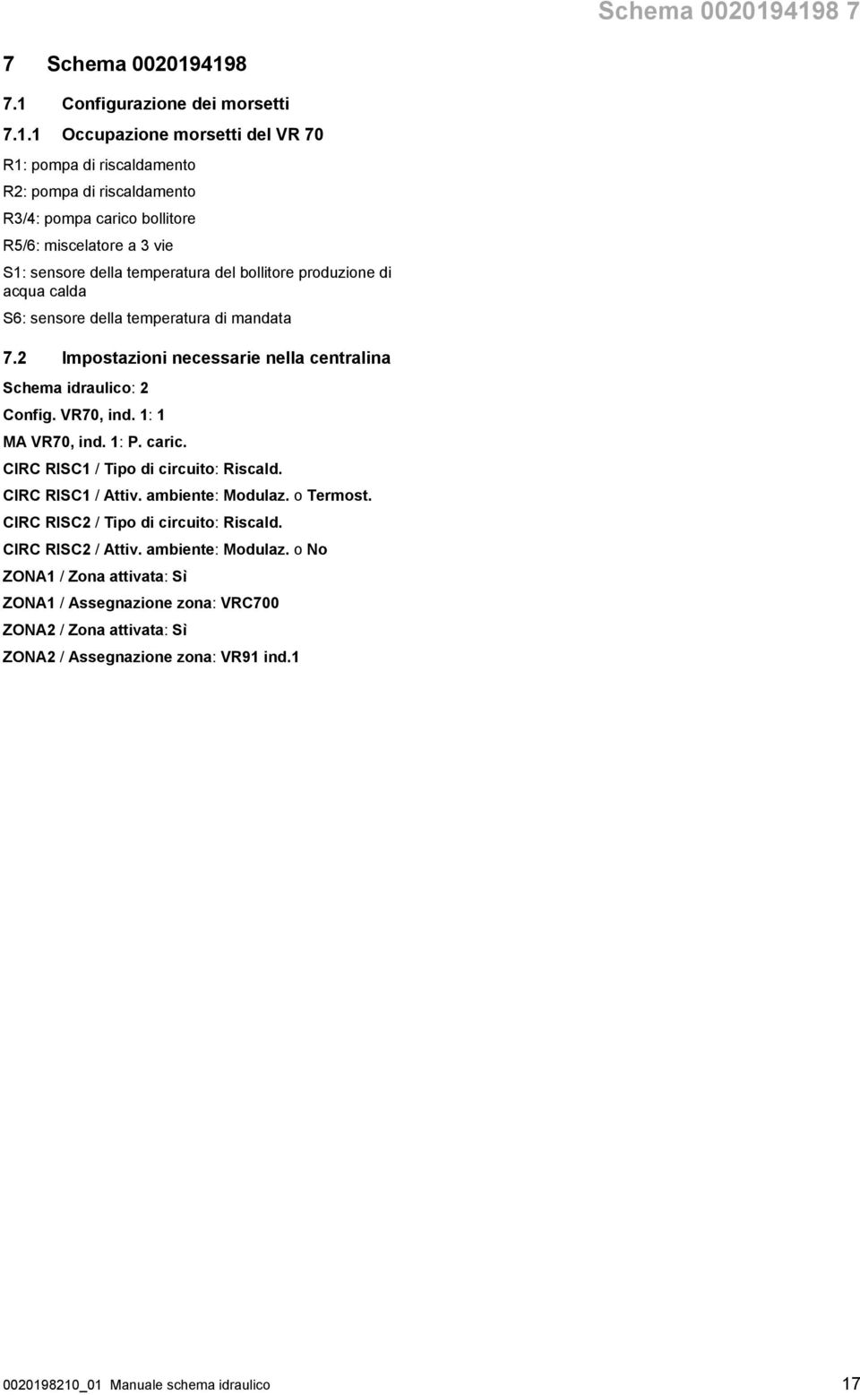 sensore della temperatura del bollitore produzione di acqua calda S6: sensore della temperatura di mandata 7.2 Impostazioni necessarie nella centralina Schema idraulico: 2 Config. VR70, ind.