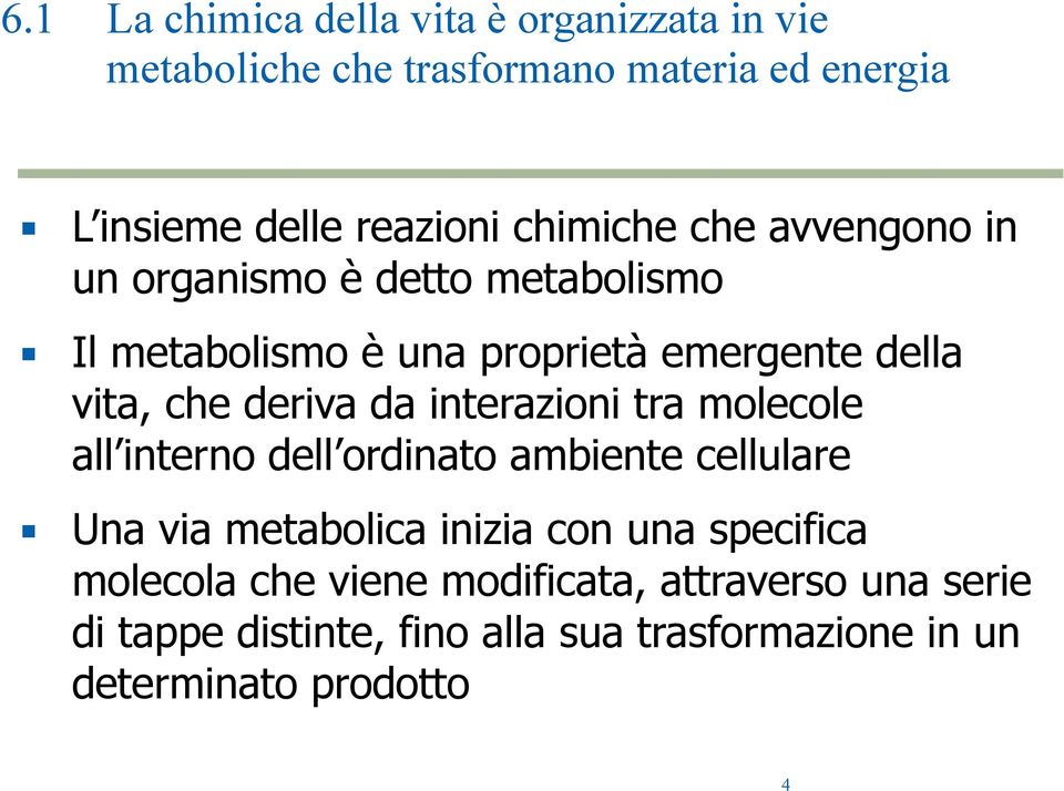 deriva da interazioni tra molecole all interno dell ordinato ambiente cellulare Una via metabolica inizia con una