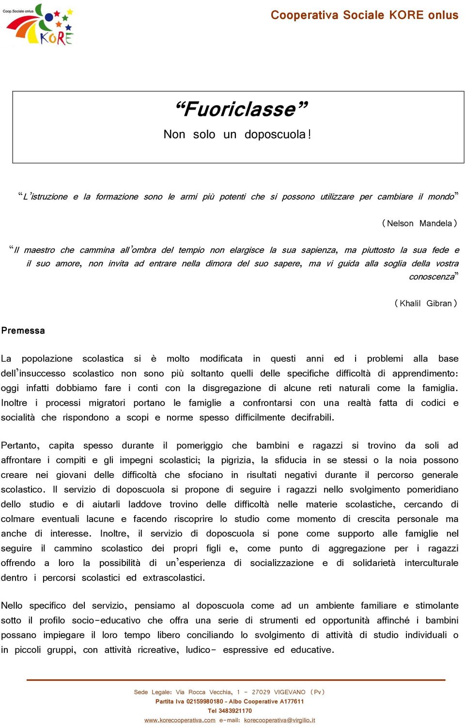 piuttosto la sua fede e il suo amore, non invita ad entrare nella dimora del suo sapere, ma vi guida alla soglia della vostra conoscenza (Khalil Gibran) Premessa La popolazione scolastica si è molto