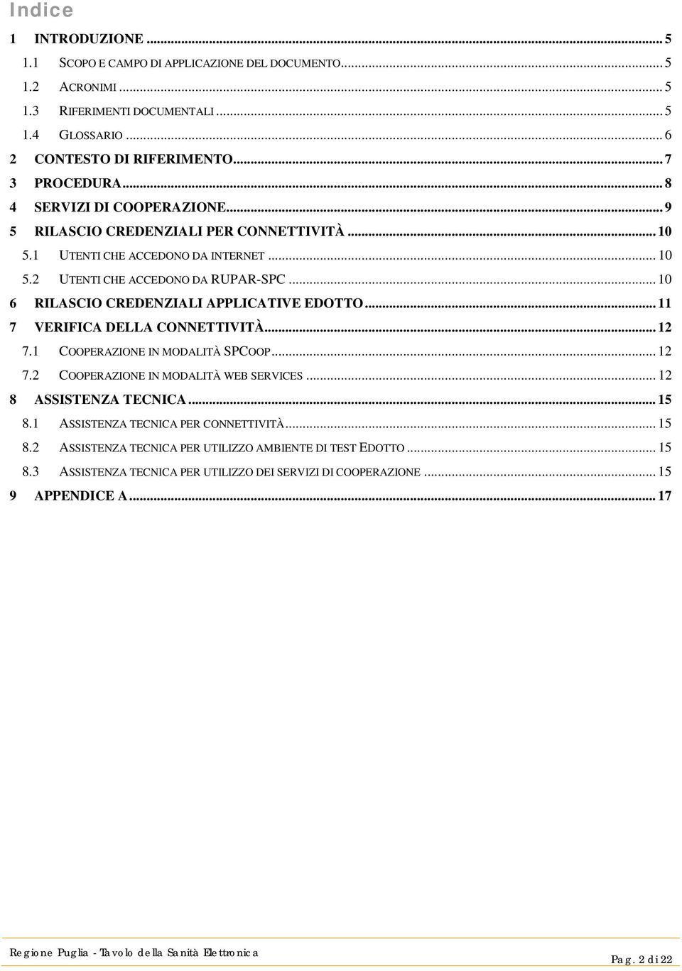 .. 10 6 RILASCIO CREDENZIALI APPLICATIVE EDOTTO... 11 7 VERIFICA DELLA CONNETTIVITÀ... 12 7.1 COOPERAZIONE IN MODALITÀ SPCOOP... 12 7.2 COOPERAZIONE IN MODALITÀ WEB SERVICES.