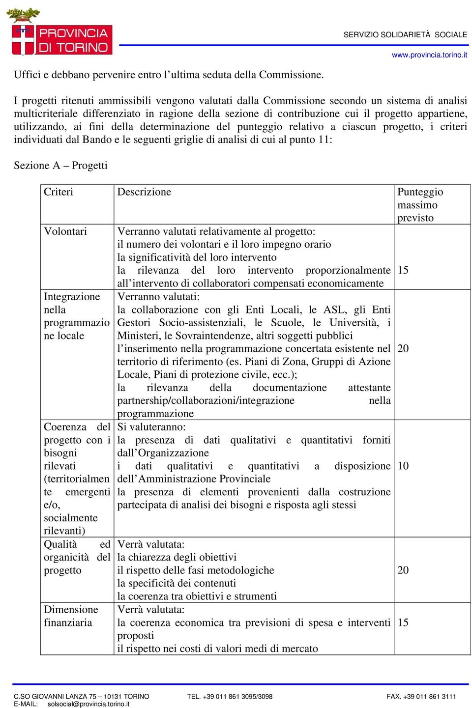 utilizzando, ai fini della determinazione del punteggio relativo a ciascun progetto, i criteri individuati dal Bando e le seguenti griglie di analisi di cui al punto 11: Sezione A Progetti Criteri