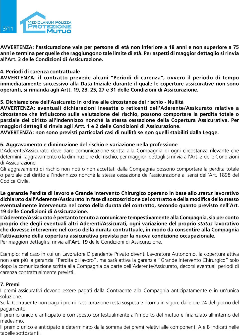 Periodi di carenza contrattuale AVVERTENZA: il contratto prevede alcuni Periodi di carenza, ovvero il periodo di tempo immediatamente successivo alla Data Iniziale durante il quale le coperture