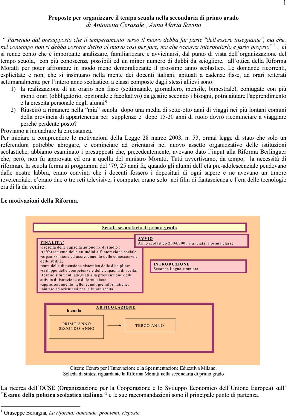 familiarizzare e avvicinarsi, dal punto di vista dell organizzazione del tempo scuola, con più conoscenze possibili ed un minor numero di dubbi da sciogliere, all ottica della Riforma Moratti per