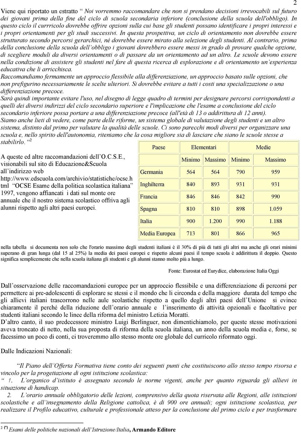 In questa prospettiva, un ciclo di orientamento non dovrebbe essere strutturato secondo percorsi gerarchici, né dovrebbe essere mirato alla selezione degli studenti.