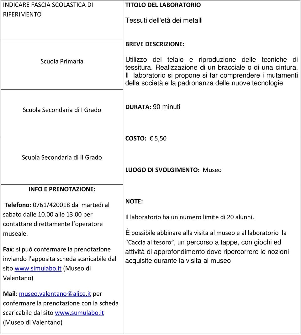 martedì al sabato dalle 10.00 alle 13.00 per contattare direttamente l operatore museale. Fax: si può confermare la prenotazione inviando l apposita scheda scaricabile dal sito www.simulabo.