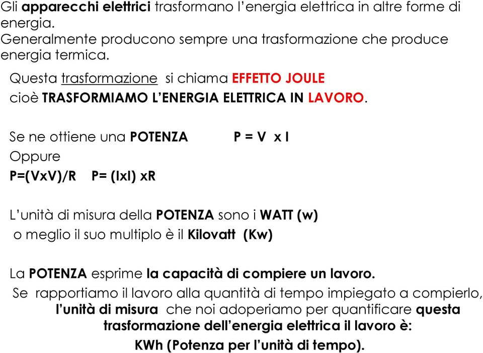 Se ne ottiene una POTENZA Oppure P=(VxV)/R P= (IxI) xr P = V x I L unità di misura della POTENZA sono i WATT (w) o meglio il suo multiplo è il Kilovatt (Kw) La POTENZA