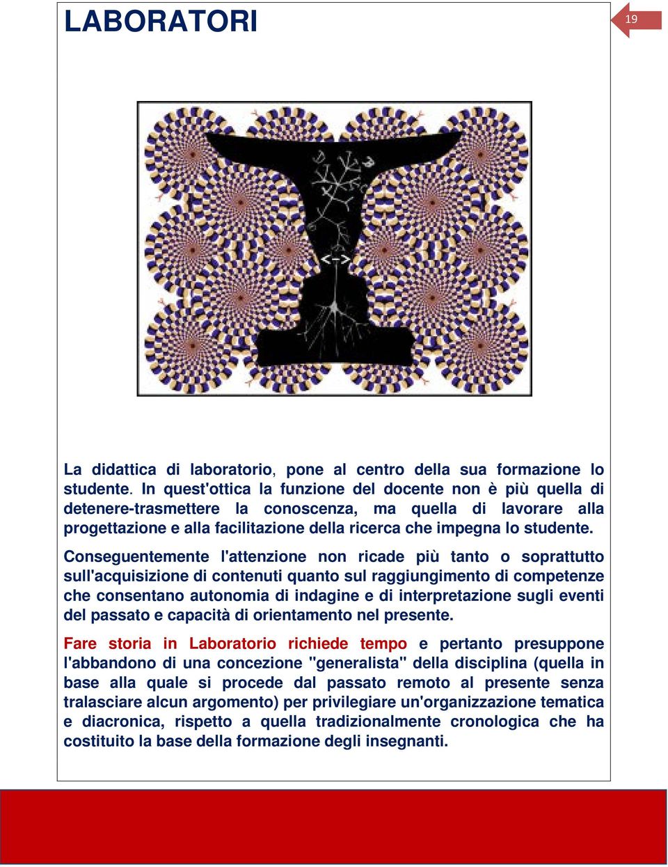 Conseguentemente l'attenzione non ricade più tanto o soprattutto sull'acquisizione di contenuti quanto sul raggiungimento di competenze che consentano autonomia di indagine e di interpretazione sugli