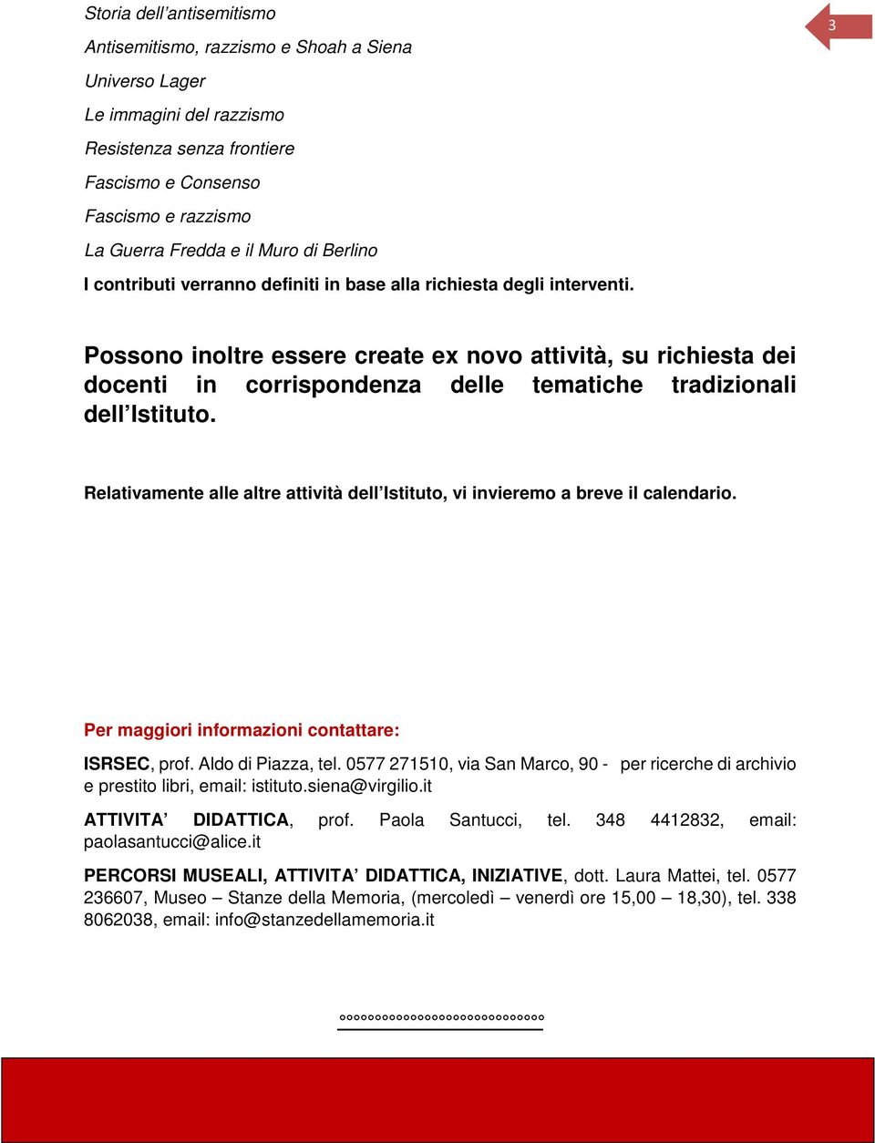 Possono inoltre essere create ex novo attività, su richiesta dei docenti in corrispondenza delle tematiche tradizionali dell Istituto.