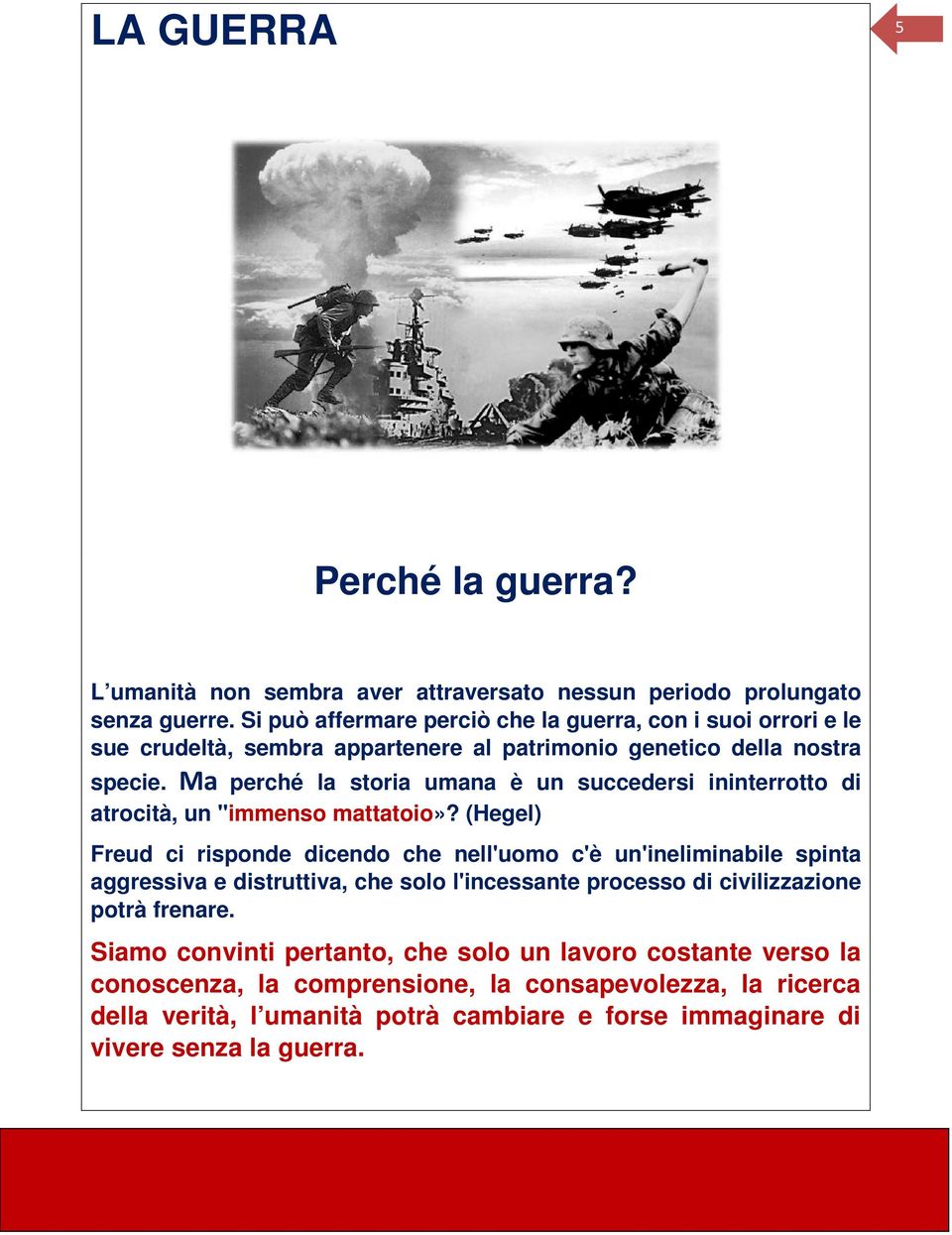 Ma perché la storia umana è un succedersi ininterrotto di atrocità, un "immenso mattatoio»?