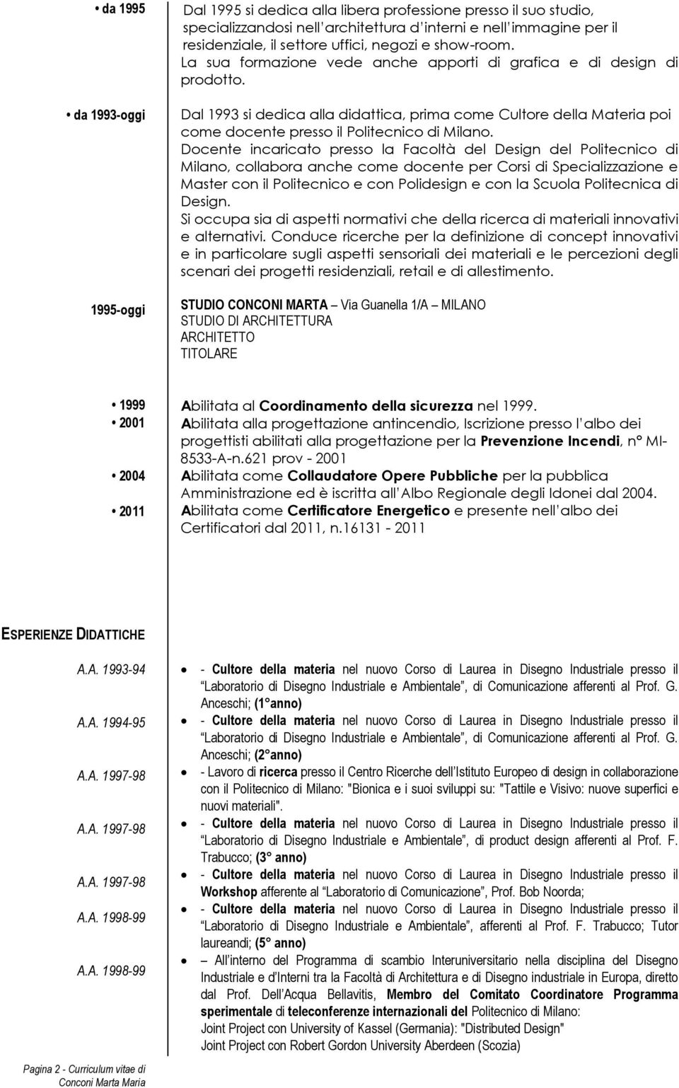 Dal 1993 si dedica alla didattica, prima come Cultore della Materia poi come docente presso il Politecnico di Milano.