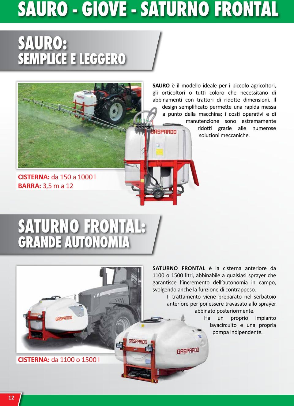 CISTERNA: da 150 a 1000 l BARRA: 3,5 m a 12 SATURNO FRONTAL: GRANDE AUTONOMIA SATURNO FRONTAL è la cisterna anteriore da 1100 o 1500 litri, abbinabile a qualsiasi sprayer che garantisce l incremento