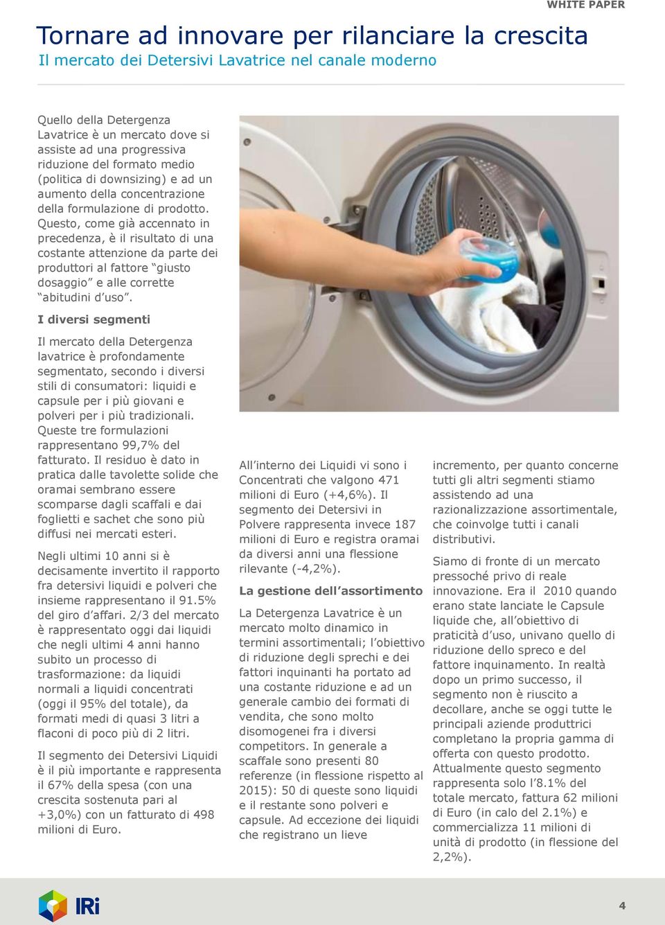 I diversi segmenti Il mercato della Detergenza lavatrice è profondamente segmentato, secondo i diversi stili di consumatori: liquidi e capsule per i più giovani e polveri per i più tradizionali.