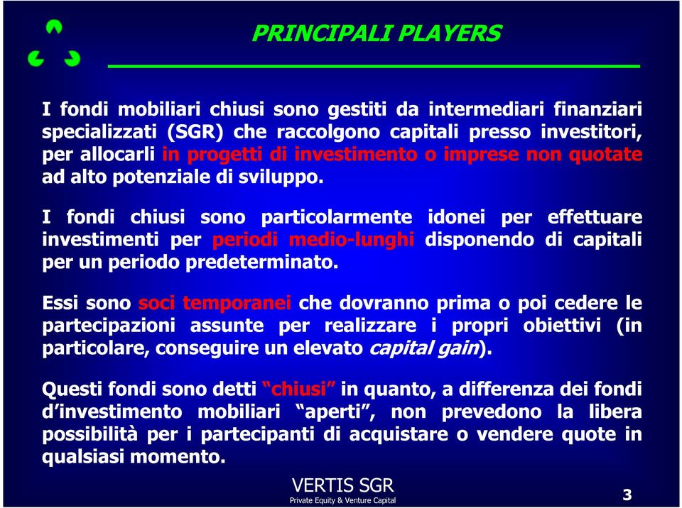 I fondi chiusi sono particolarmente idonei per effettuare investimenti per periodi medio-lunghi disponendo di capitali per un periodo predeterminato.