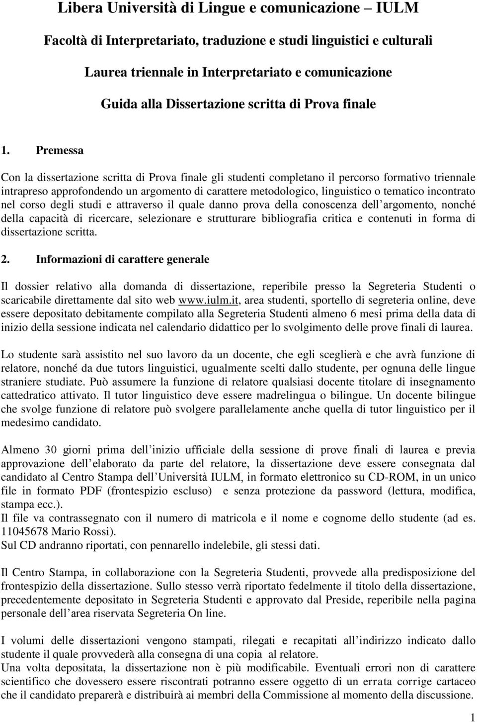 Premessa Con la dissertazione scritta di Prova finale gli studenti completano il percorso formativo triennale intrapreso approfondendo un argomento di carattere metodologico, linguistico o tematico