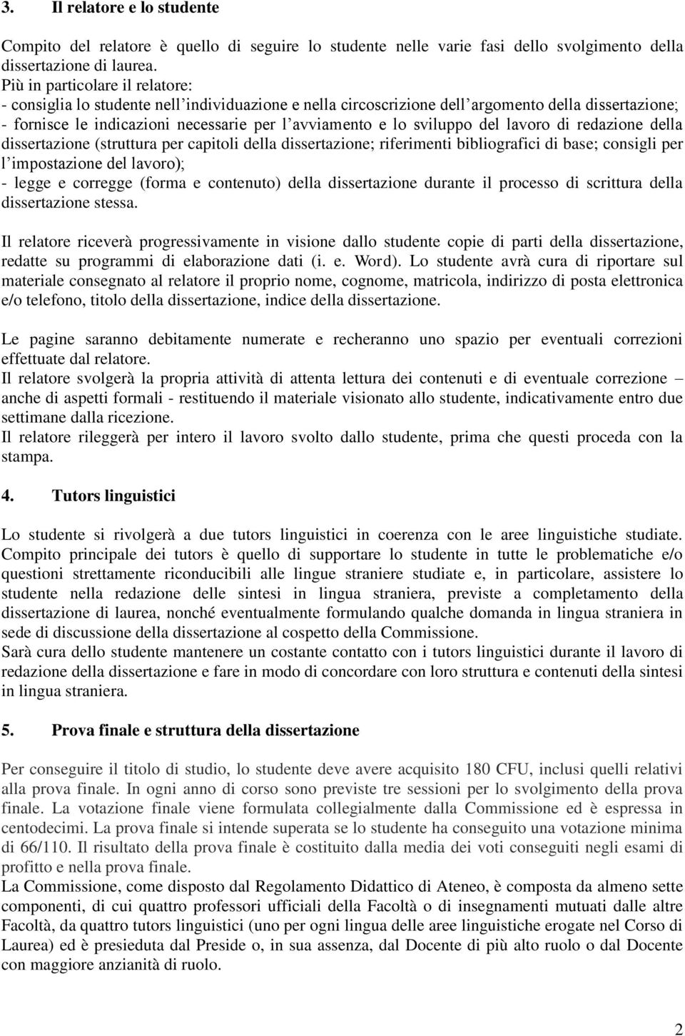 sviluppo del lavoro di redazione della dissertazione (struttura per capitoli della dissertazione; riferimenti bibliografici di base; consigli per l impostazione del lavoro); - legge e corregge (forma