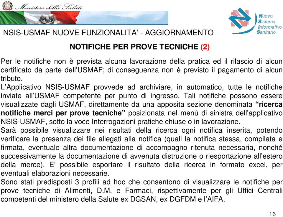 Tali notifiche possono essere visualizzate dagli USMAF, direttamente da una apposita sezione denominata ricerca notifiche merci per prove tecniche posizionata nel menù di sinistra dell applicativo