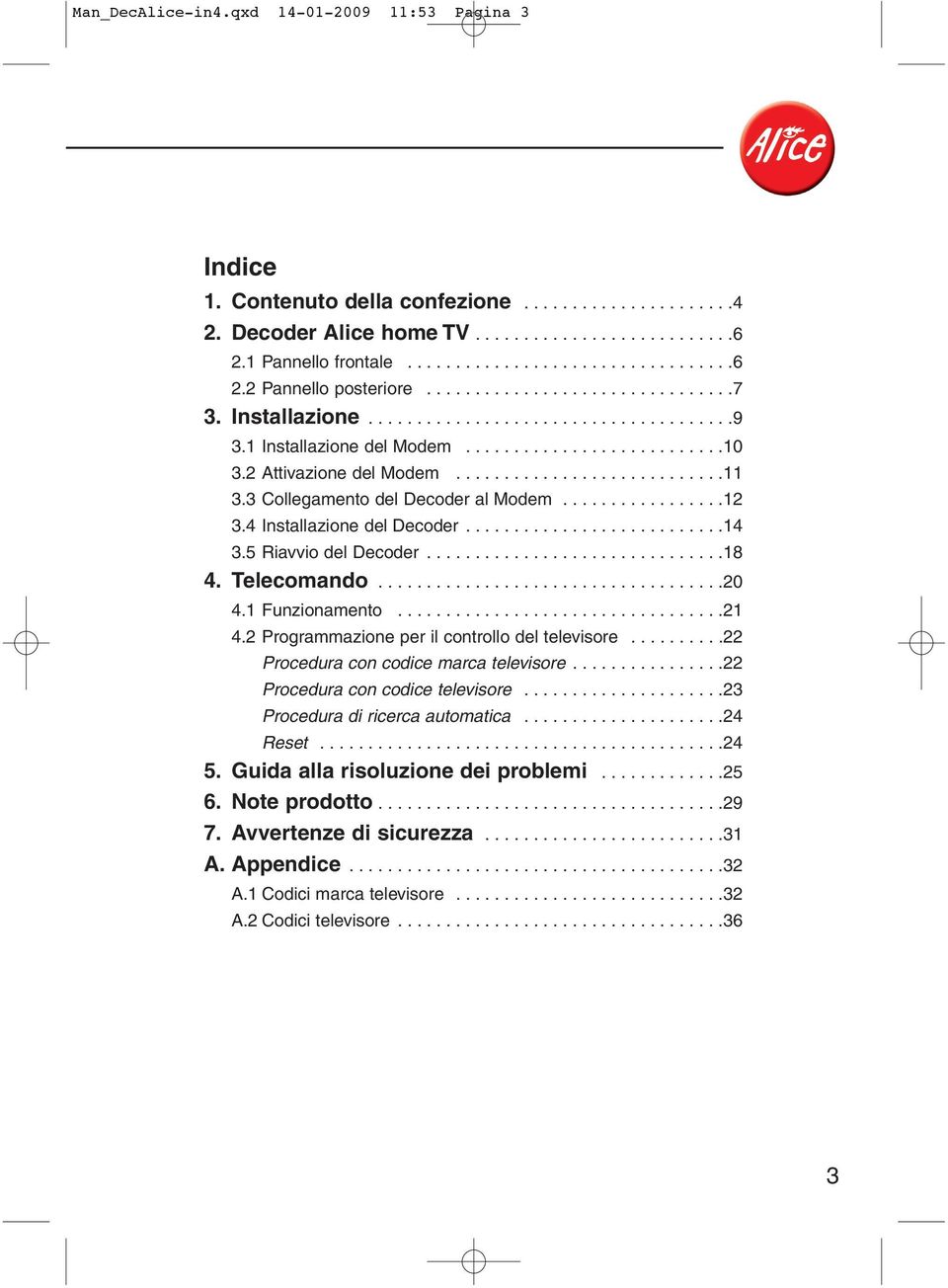 3 Collegamento del Decoder al Modem.................12 3.4 Installazione del Decoder...........................14 3.5 Riavvio del Decoder...............................18 4. Telecomando....................................20 4.